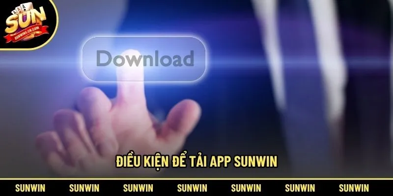 Điều kiện để tải app Sunwin