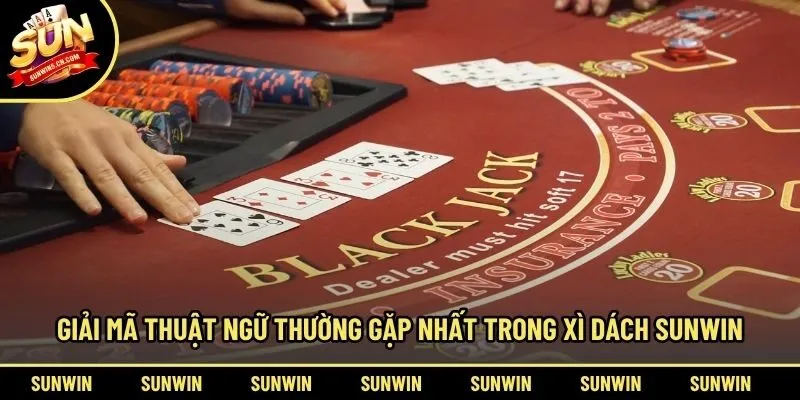 Giải mã thuật ngữ thường gặp nhất trong Xì Dách Sunwin