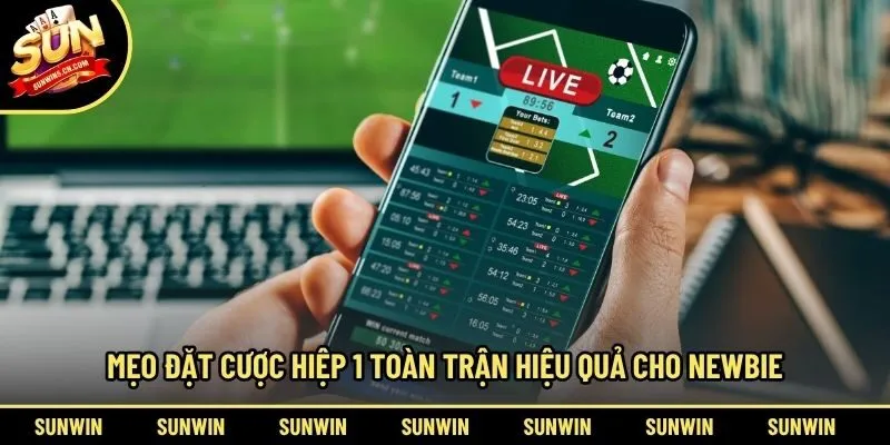 Mẹo đặt cược hiệp 1 toàn trận hiệu quả cho newbie